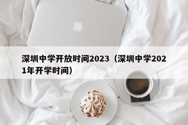 深圳中学开放时间2023（深圳中学2021年开学时间）